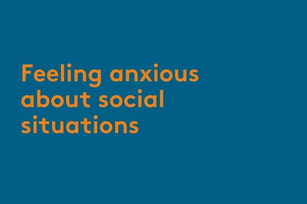 Feeling anxious about social situations Feeling anxious about social situations